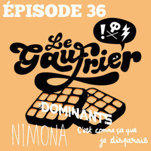 Le Gaufrier Ep36 débriefing Angoulême – Les dominants – C’est comme ça que je disparais – Nimona