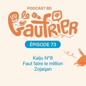 LE GAUFRIER, LE PODCAST BD – Épisode 73  : Kaiju N°8 – Faut faire le million – Zojaqan
