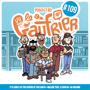 LE GAUFRIER, LE PODCAST BD – Épisode 109 : It’s Lonely at the Center of the Earth – Malgré Tout, Je Suis Ici – Au-Dedans avec Amandine Schmitt et Arnaud Tomasini