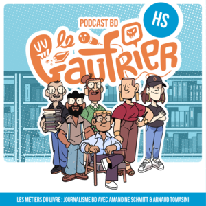 LE GAUFRIER, LE PODCAST BD – Hors-série #15 – Les Métiers du Livre : Journalisme BD avec Amandine SCHMITT et Arnaud TOMASINI